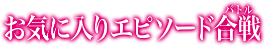 お気に入りエピソード合戦