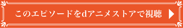 このエピソードをdアニメストアで視聴